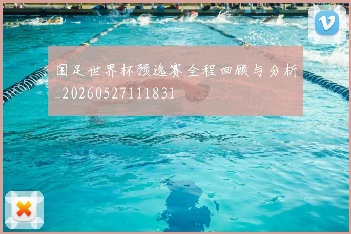 国足世界杯预选赛全程回顾与分析_20260527111831