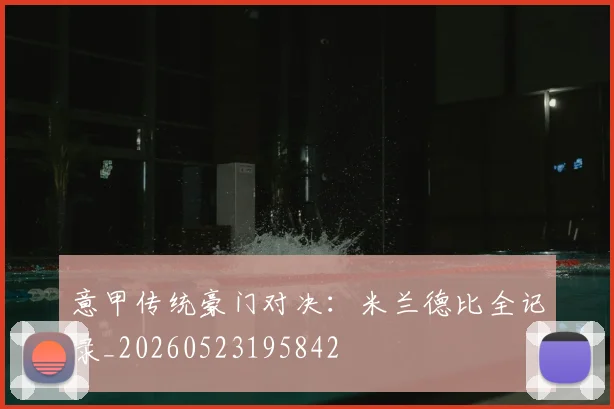 意甲传统豪门对决：米兰德比全记录_20260523195842