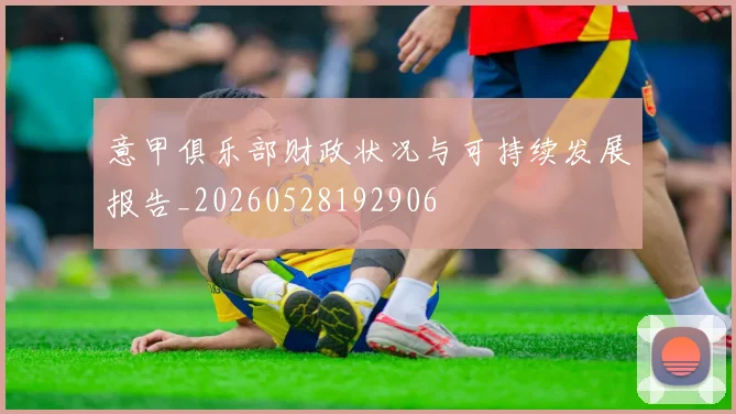 意甲俱乐部财政状况与可持续发展报告_20260528192906
