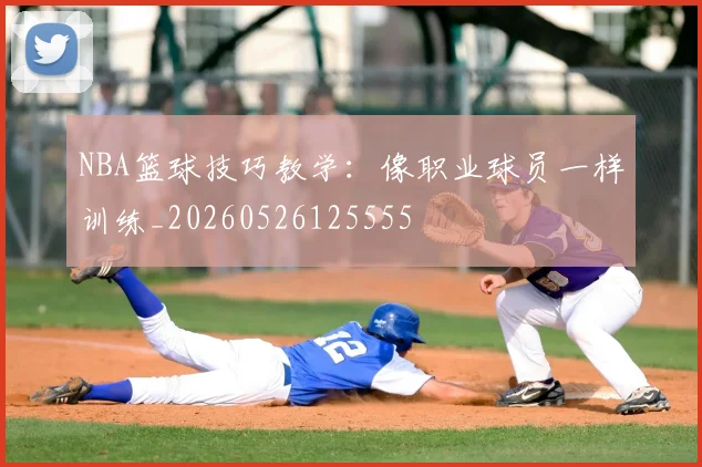 NBA篮球技巧教学:像职业球员一样训练_20260526125555