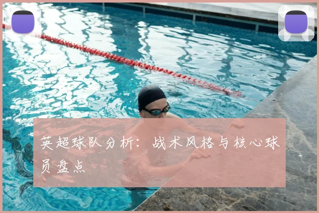 英超球队分析：战术风格与核心球员盘点